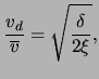 $\displaystyle \frac{\ensuremath{{v}_{d}}}{\ensuremath{\overline{v}}}=\sqrt{\frac{\delta}{2\xi}},$