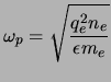 $\displaystyle \ensuremath{\omega_{p}}=\sqrt{\frac{q_e^2\ensuremath{n_{e}}}{\ensuremath{\epsilon_{}}\ensuremath{m_{e}}}}$