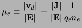 $\displaystyle \ensuremath{\mu_{e}}\equiv\frac{\vert\ensuremath{{\bf v}_{d}}\ver...
...{{\bf J}}\vert}{\vert\ensuremath{{\bf E}}\vert}\frac{1}{q_e\ensuremath{n_{e}}}
$